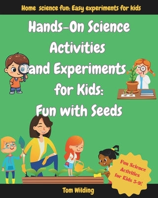 Hands-On Science Activities and Experiments for Kids: Fun with Seeds by Wilding, Tom