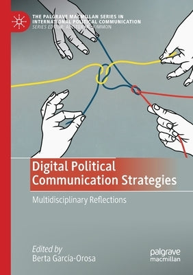 Digital Political Communication Strategies: Multidisciplinary Reflections by García-Orosa, Berta