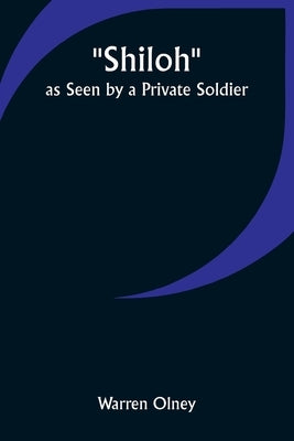 Shiloh as Seen by a Private Soldier by Olney, Warren