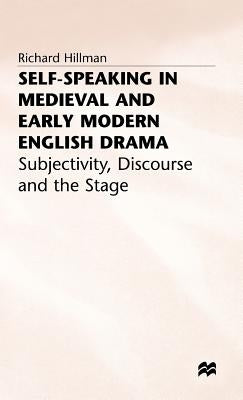 Self-Speaking in Medieval and Early Modern English Drama: Subjectivity, Discourse and the Stage by Hillman, R.