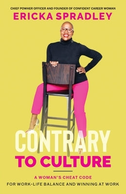 Contrary To Culture: A Woman's Cheat Code For Work-Life Balance And Winning At Work by Spradley, Ericka