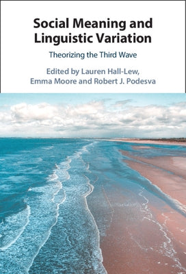 Social Meaning and Linguistic Variation: Theorizing the Third Wave by Hall-Lew, Lauren