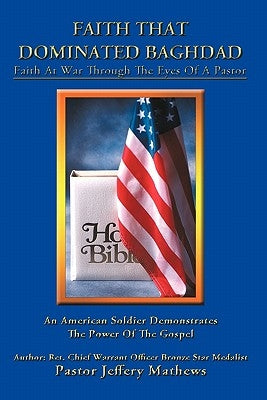 Faith That Dominated Baghdad: Faith at War through the Eyes of a Pastor by Mathews, Pastor Jeffery