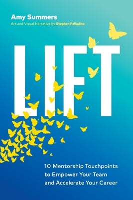 Lift: 10 Mentorship Touchpoints to Empower Your Team and Accelerate Your Career by Summers, Amy