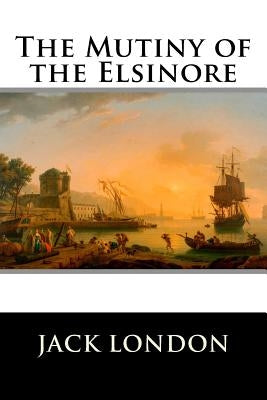 The Mutiny of the Elsinore by Jack London