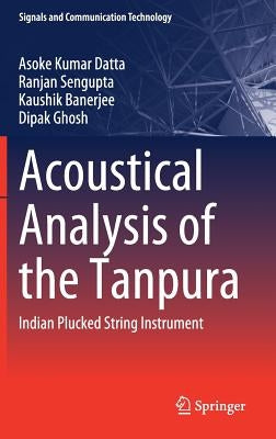 Acoustical Analysis of the Tanpura: Indian Plucked String Instrument by Datta, Asoke Kumar