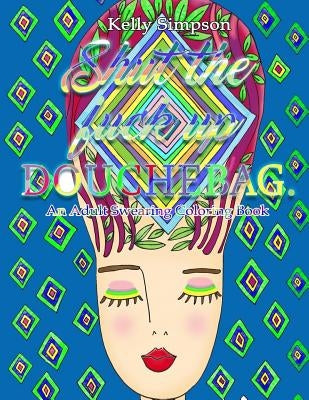 Shut the F*ck Up: An Adult Swearing Coloring Book by Simpson, Kelly