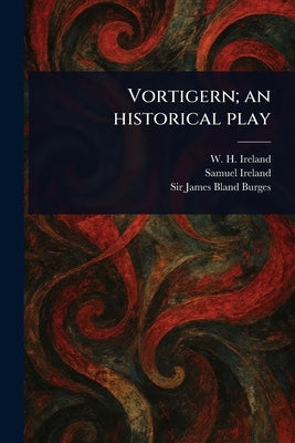 Vortigern; an Historical Play by Ireland, W. H. (William Henry)