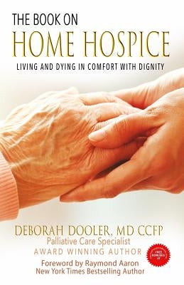 The Book on Home Hospice: Living and Dying in Comfort with Dignity by Aaron, Raymond
