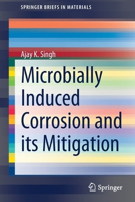 Microbially Induced Corrosion and Its Mitigation by Singh, Ajay K.