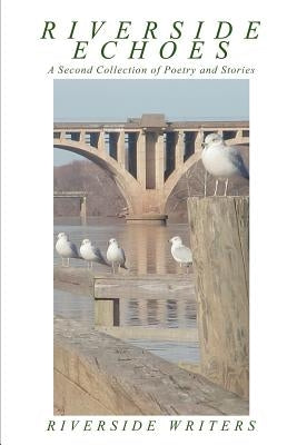 Riverside Echoes: A Second Collection of Poetry and Stories by Writers, Riverside