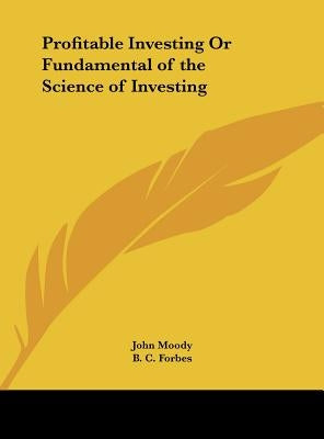 Profitable Investing Or Fundamental of the Science of Investing by Moody, John
