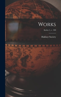 Works; series 1, v. 100 by Hakluyt Society