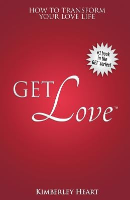 Get Love: How to Transform Your Love Life by Heart, Kimberley