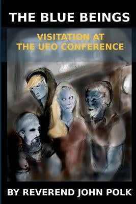 The Blue Beings: Visitation at the UFO Conference by Polk, John