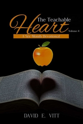 The Teachable Heart: Volume 4. A Six-Month Devotional by Vitt, David E.