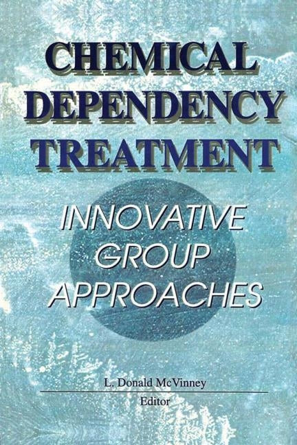 Chemical Dependency Treatment: Innovative Group Approaches by McVinney, L. Donald