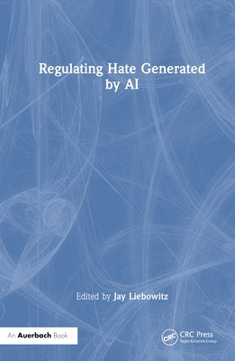 Regulating Hate Speech Created by Generative AI by Liebowitz, Jay