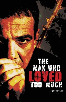 The Man Who Loved Too Much by Trott, Jay