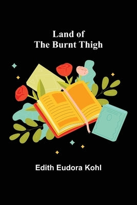 Land of the Burnt Thigh by Eudora Kohl, Edith