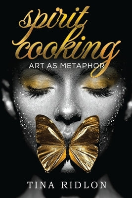 Spirit Cooking: Art as Metaphor by Ridlon, Tina