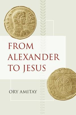 From Alexander to Jesus: Volume 52 by Amitay, Ory