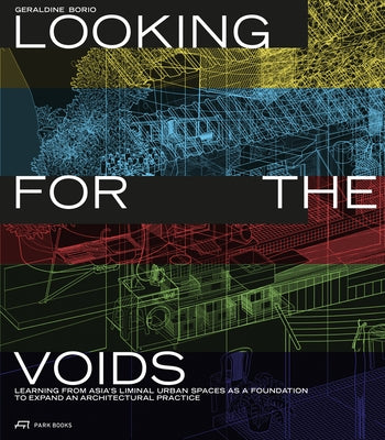 Looking for the Voids: Learning from Asia's Liminal Urban Spaces as a Foundation to Expand an Architectural Practice by Borio, Géraldine