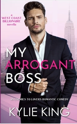 My Arrogant Boss: An Enemies-to-Lovers Romantic Comedy by King, Kylie