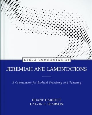 Jeremiah and Lamentations: A Commentary for Biblical Preaching and Teaching by Garrett, Duane