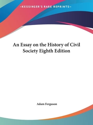 An Essay on the History of Civil Society Eighth Edition by Ferguson, Adam