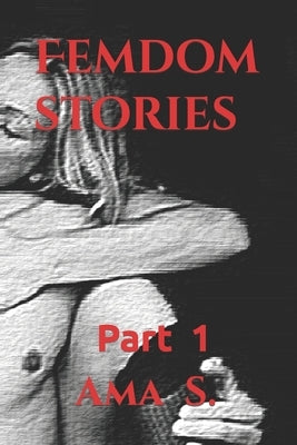 Femdom stories: Part one by S, Ama