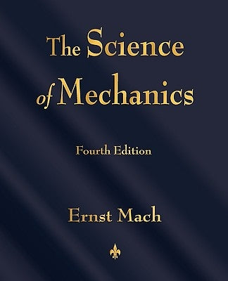 The Science of Mechanics: A Critical and Historical Account of Its Development by Ernst Mach