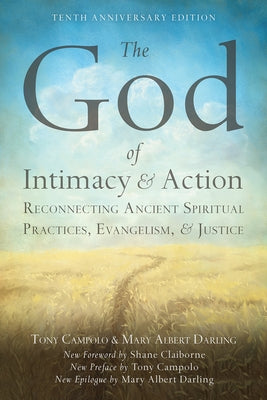 The God of Intimacy and Action: Reconnecting Ancient Spiritual Practices, Evangelism, and Justice by Campolo, Tony