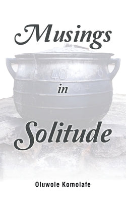 Musings in Solitude by Komolafe, Oluwole