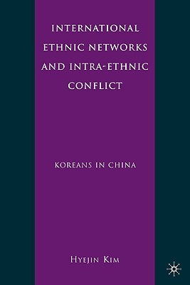 International Ethnic Networks and Intra-Ethnic Conflict: Koreans in China by Kim, H.