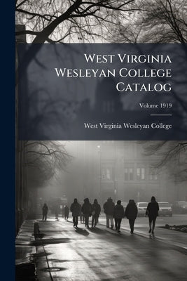 West Virginia Wesleyan College Catalog: 1919; Volume 1919 by West Virginia Wesleyan College