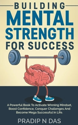 Building Mental Strength For Success by Das, Pradip N.