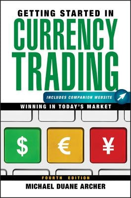 Getting Started in Currency Trading, + Companion Website: Winning in Today's Market by Archer, Michael D.