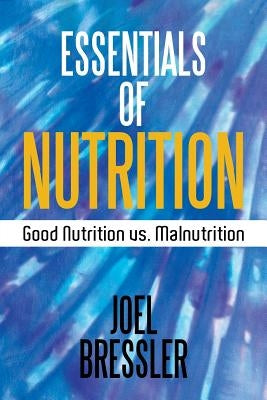 Essentials of Nutrition: Good Nutrition vs. Malnutrition by Bressler, Joel