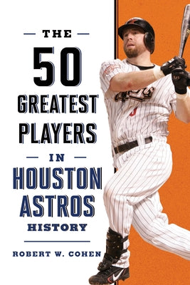 The 50 Greatest Players in Houston Astros History by Cohen, Robert W.