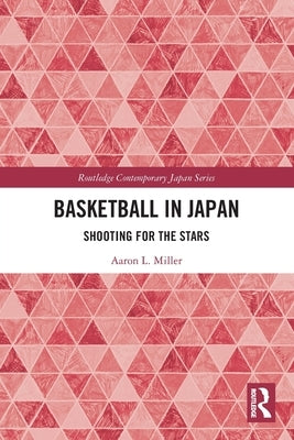 Basketball in Japan: Shooting for the Stars by Miller, Aaron L.