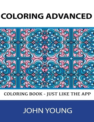 Coloring Advanced: Coloring Book - Just like the App! by Young, John