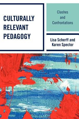 Culturally Relevant Pedagogy: Clashes and Confrontations by Scherff, Lisa