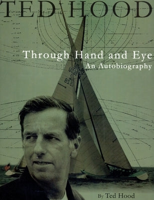Ted Hood Through Hand and Eye: An Autobiography by Hood, Ted
