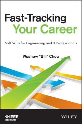 Fast-Tracking Your Career: Soft Skills for Engineering and It Professionals by Chou, Wushow