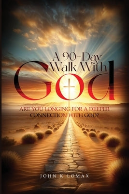 A 90-Day Walk with God: A Journey to Renewal, Restoration, and Revival by Lomax, John K.
