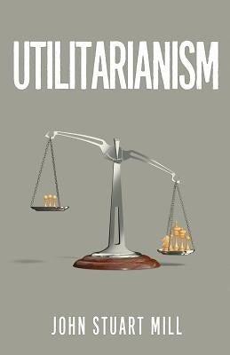 Utilitarianism: The Original 1863 Edition As Found in Fraser's Magazine by Mill, John Stuart
