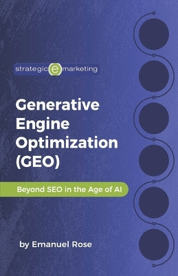 Generative Engine Optimization (GEO): Beyond SEO in the Age of AI by Rose, Emanuel