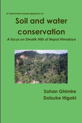 Soil and water conservation in Siwalik Hills of Nepal Himalaya by Ghimire, Sohan