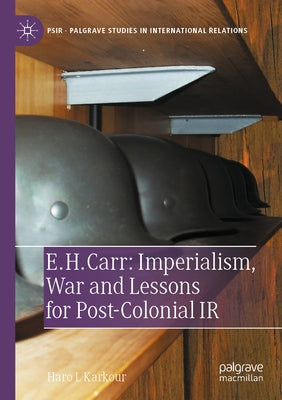 E. H. Carr: Imperialism, War and Lessons for Post-Colonial IR by Karkour, Haro L.